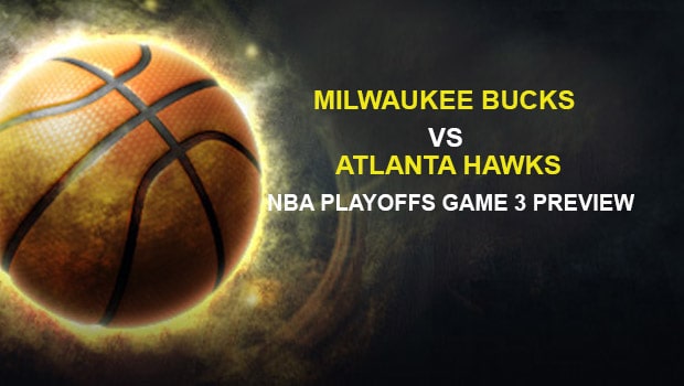 Milwaukee Bucks vs Atlanta Hawks NBA Playoffs Game 3 Preview
