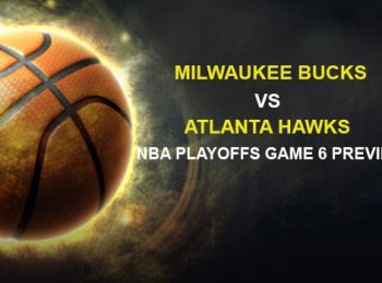 Milwaukee Bucks vs. Atlanta Hawks NBA Playoffs Game 6 Preview